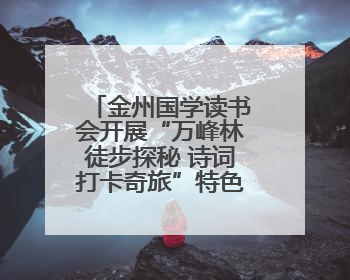 金州国学读书会开展“万峰林徒步探秘 诗词打卡奇旅”特色活动