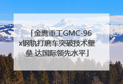 金鹰重工GMC-96x钢轨打磨车突破技术壁垒 达国际领先水平