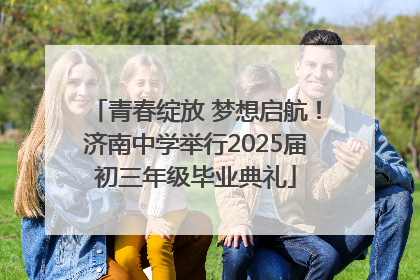 青春绽放 梦想启航！济南中学举行2025届初三年级毕业典礼