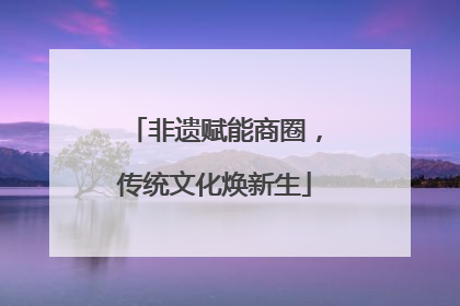 非遗赋能商圈，传统文化焕新生