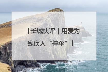 长城快评｜用爱为残疾人“撑伞”