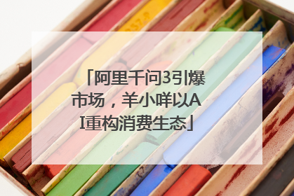 阿里千问3引爆市场，羊小咩以AI重构消费生态