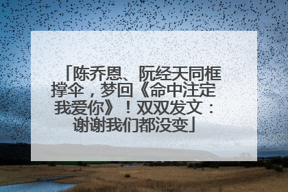 陈乔恩、阮经天同框撑伞，梦回《命中注定我爱你》！双双发文：谢谢我们都没变