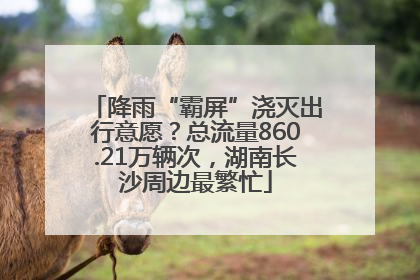 降雨“霸屏”浇灭出行意愿？总流量860.21万辆次，湖南长沙周边最繁忙