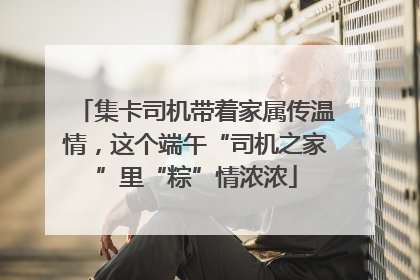 集卡司机带着家属传温情，这个端午“司机之家”里“粽”情浓浓