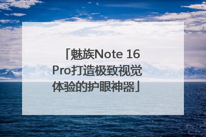 魅族Note 16 Pro打造极致视觉体验的护眼神器