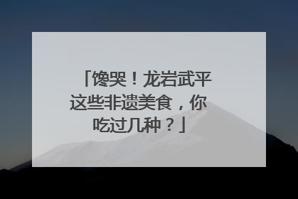 馋哭！龙岩武平这些非遗美食，你吃过几种？