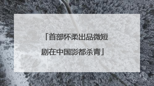 首部怀柔出品微短剧在中国影都杀青