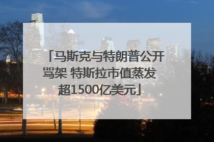 马斯克与特朗普公开骂架 特斯拉市值蒸发超1500亿美元