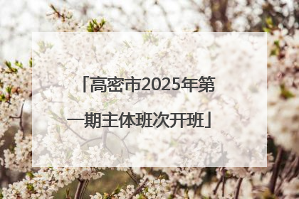高密市2025年第一期主体班次开班