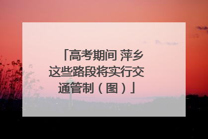 高考期间 萍乡这些路段将实行交通管制（图）