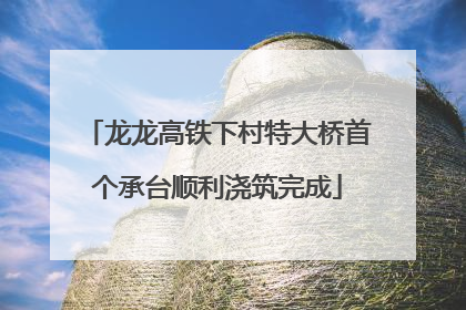 龙龙高铁下村特大桥首个承台顺利浇筑完成