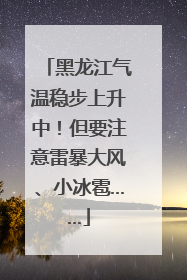 黑龙江气温稳步上升中！但要注意雷暴大风、小冰雹……