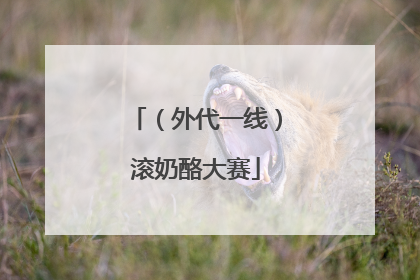 （外代一线）滚奶酪大赛