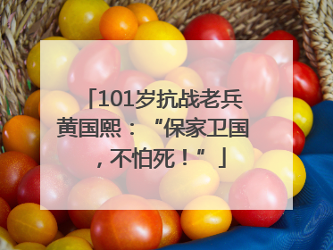 101岁抗战老兵黄国熙：“保家卫国，不怕死！”