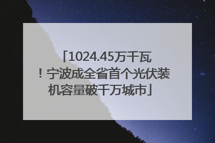 1024.45万千瓦！宁波成全省首个光伏装机容量破千万城市