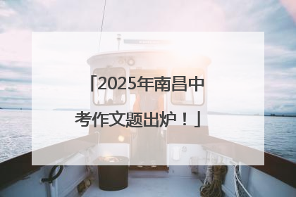 2025年南昌中考作文题出炉！