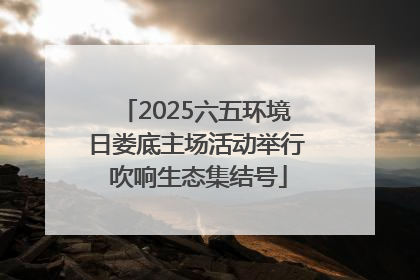 2025六五环境日娄底主场活动举行 吹响生态集结号