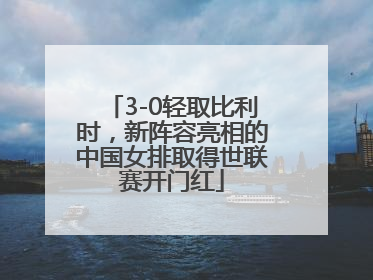 3-0轻取比利时，新阵容亮相的中国女排取得世联赛开门红