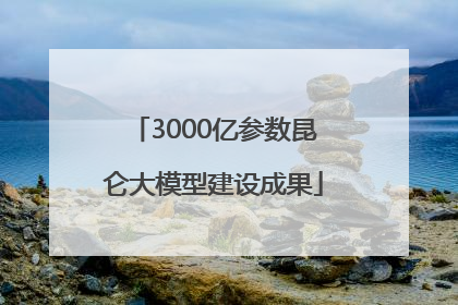 3000亿参数昆仑大模型建设成果