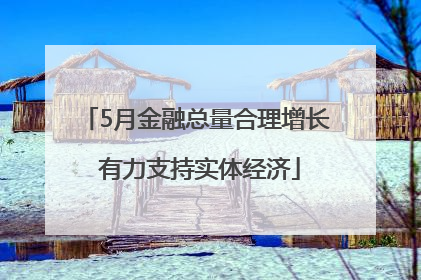 5月金融总量合理增长 有力支持实体经济