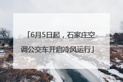 6月5日起，石家庄空调公交车开启冷风运行
