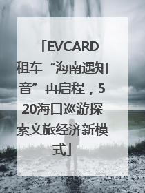 EVCARD租车“海南遇知音”再启程，520海口巡游探索文旅经济新模式